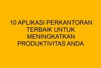 Aplikasi Produktivitas Terbaik Untuk Pekerjaan Sehari-Hari