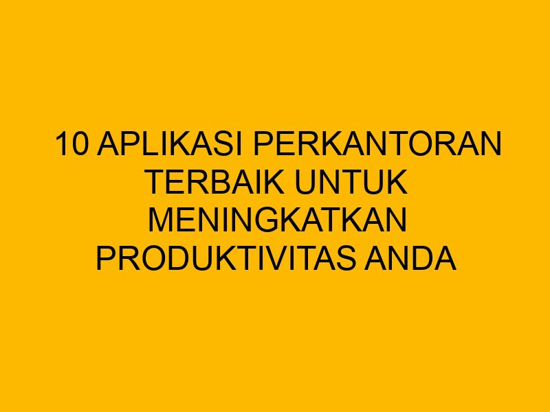 Aplikasi Produktivitas Terbaik Untuk Pekerjaan Sehari-Hari